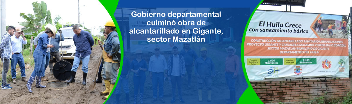Gobierno departamental culmino obra de alcantarillado en Gigante, sector Mazatlan 