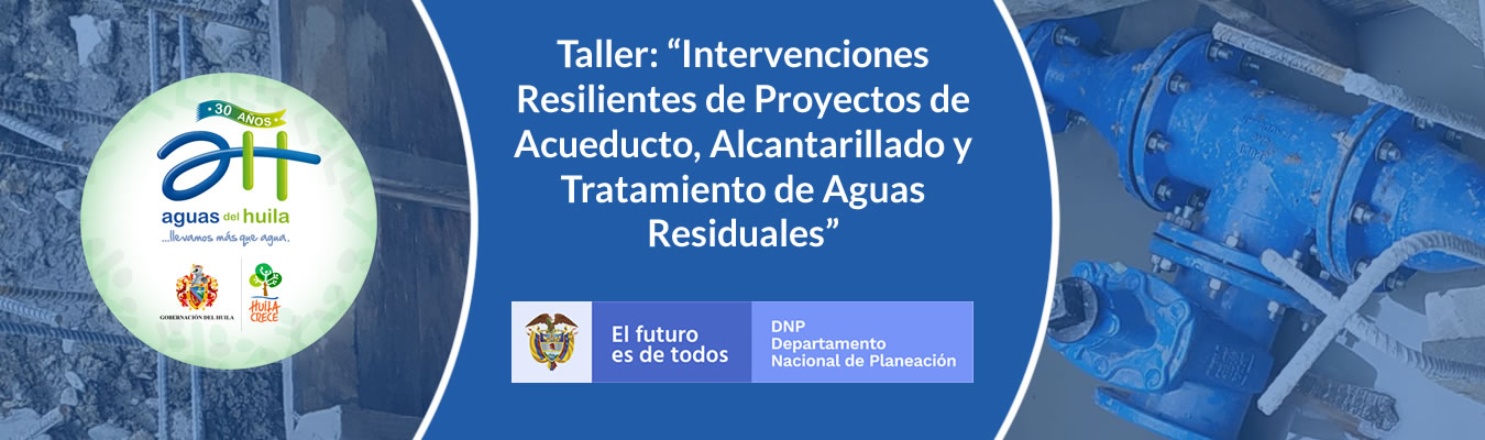Aguas del Huila invita a participar del Taller ?Intervenciones Resilientes de Proyectos de Acueducto, Alcantarillado y Tratamiento de Aguas Residuales?